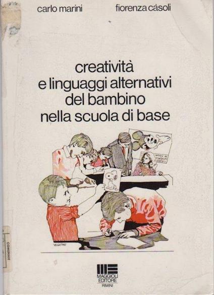 Creatività e linguaggi alternativi del bambino nella scuola di base - Carlo Marini,Fiorenza Casoli - copertina