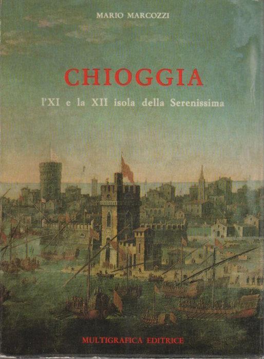 Chioggia: l’XI e la XII isola della Serenissima - Mario Marcozzi - copertina