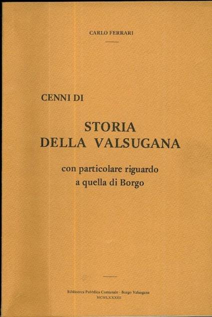 Cenni di storia della Valsugana con particolare riguardo a quella di Borgo - Carlo Ferrari - copertina
