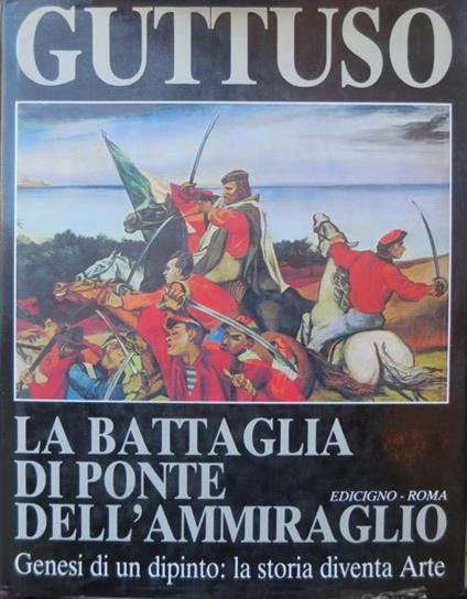 Guttuso: La battaglia di Ponte dell’Ammiraglio: genesi di un dipinto: la storia diventa Arte - Renato Guttuso - copertina