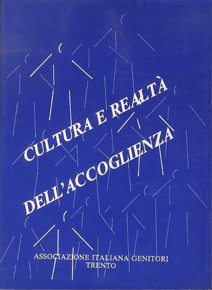 Cultura e realtá dell’accoglienza: atti del Convegno di studio: Trento, Villa S. Ignazio, 3-4 dicembre 1983. Associazione italiana genitori, A.Ge. Trento - Mario Castelli - copertina