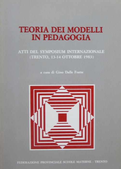 Teoria dei modelli in pedagogia: atti del Symposium internazionale, Trento 13-14 ottobre 1983