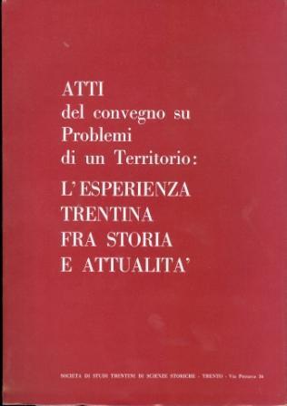 Atti del convegno su Problemi di un territorio: l’esperienza trentina fra storia e attualità: Trento, 12-13 dicembre 1981. Collana di monografie XLI - Paquale Pizzini - copertina