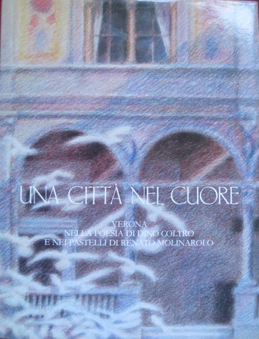 Una città nel cuore: Verona nella poesia di Dino Coltro e nei pastelli di Renato Molinarolo