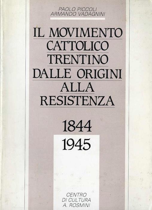 Il movimento cattolico trentino dalle origini alla Resistenza, 1844-1945 - Paolo Piccoli,Armando Vadagnini - copertina