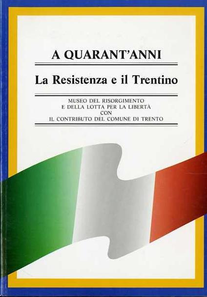 A quarant’anni: la Resistenza e il Trentino - Vincenzo Calì - copertina