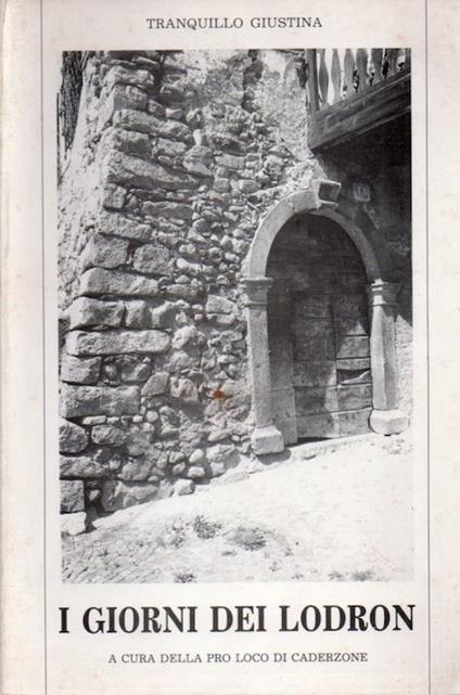 I giorni dei Lodron: storia di Caderzone dal secolo dodicesimo - Tranquillo Giustina - copertina