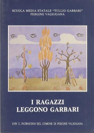 I ragazzi leggono Garbari: catalogo della mostra allestita in occasione dell’intitolazione della seconda Scuola Media Statale di Pergine Valsugana a Tullio Garbari - copertina