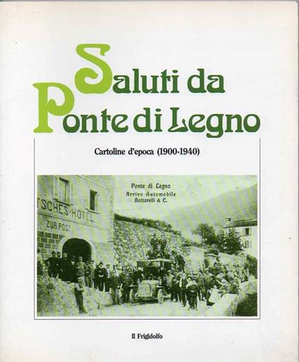 Saluti da Ponte di Legno. Cartoline d’epoca (1900-1940) della collezione Enzo Donati - copertina