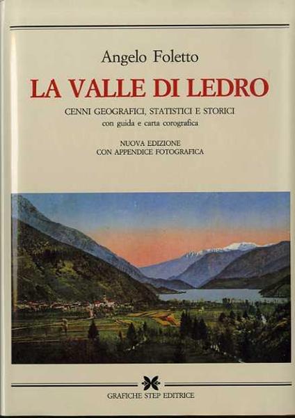 La valle di Ledro. Cenni geografici, statistici e storici (rist. anast. Riva, 1901) - Angelo Foletto - copertina