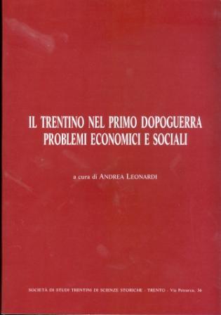 Il Trentino nel primo dopoguerra: problemi economici e sociali: atti del Convegno di studio: I cattolici e le altre forze politiche trentine di fronte ai problemi economici e sociali del primo dopoguerra: Trento, 23-24 ottobre 1981