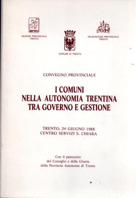 Convegno provinciale. I comuni nella autonomia trentina tra governo e gestione: Trento, 24 giugno 1988, Centro servizi S. Chiara. In testa al front.: ANCI. Sezione provinciale Trento, Comune di Trento, UNCEM. Delegazione provinciale Trento - copertina