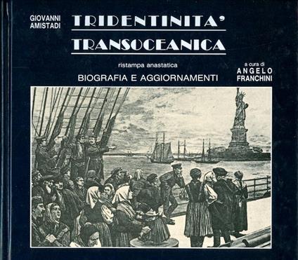 Tridentinità transoceanica. Ristampa anastatica con biografia di Giovanni Amistadi e aggiornamenti a cura di Angelo Franchini - Giovanni Amistadi - copertina