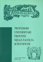 Professori universitari trentini nelle facoltà scientifiche: ordinari, associati, liberi docenti delle facoltà di scienze matematiche fisiche e naturali, agraria, medicina e ingegneria: elenco e cenni biografici