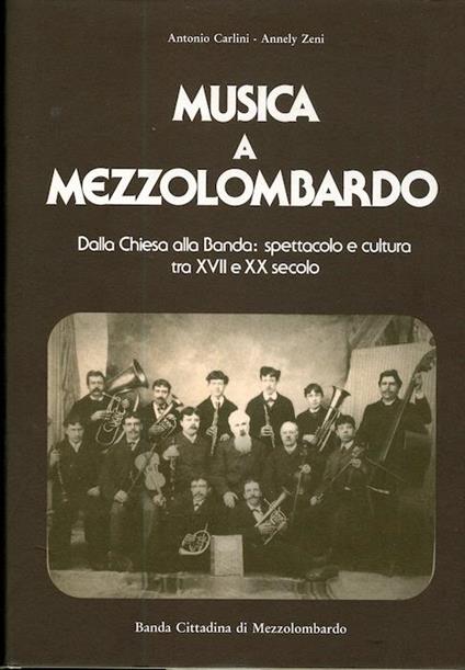 Musica a Mezzolombardo: dalla Chiesa alla banda: spettacolo a cultura tra XVII e XX secolo - A. Carlini,Annely Zeni - copertina