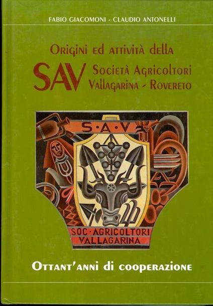 Origini e attività della SAV Società Agricoltori Vallagarina-Rovereto: ottant’anni di cooperazione - Fabio Giacomoni,Claudio Antonelli - copertina