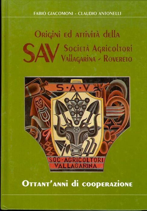 Origini e attività della SAV Società Agricoltori Vallagarina-Rovereto: ottant’anni di cooperazione - Fabio Giacomoni,Claudio Antonelli - copertina