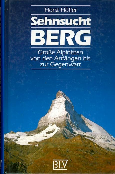 Sehnsucht Berg: grosse Alpinisten von den Anfangen bis zur Gegenwart - Horst Höfler - copertina
