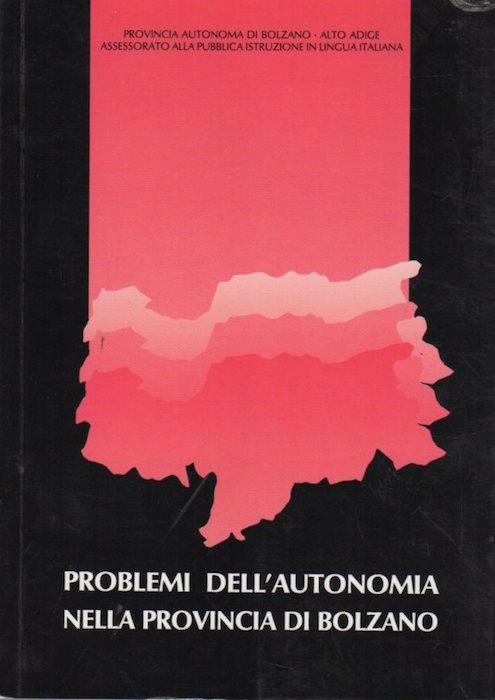 Problemi dell’autonomia nella provincia di Bolzano: atti di un corso di aggiornamento per insegnanti. Provincia autonoma di Bolzano, Assessorato alla pubblica istruzione in lingua italiana