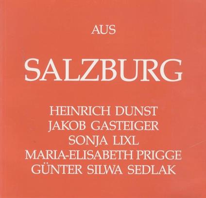 Aus Salzburg: Heinrich Dunst, Jakob Gasteiger, Sonja Lixl, Maria-Elisabeth Prigge, Günther Silwa Sedlak - Dietgard Grimmer - copertina
