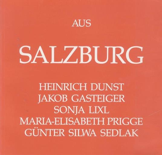 Aus Salzburg: Heinrich Dunst, Jakob Gasteiger, Sonja Lixl, Maria-Elisabeth Prigge, Günther Silwa Sedlak - Dietgard Grimmer - copertina