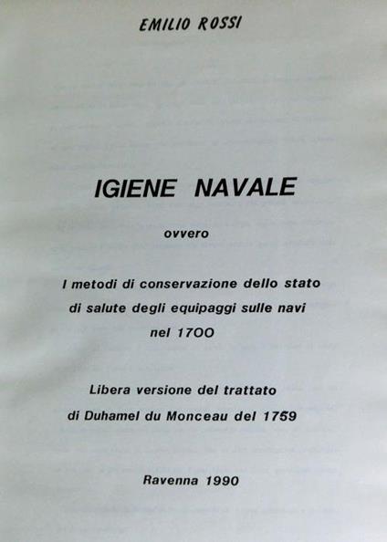 Igiene navale ovvero i metodi di conservazione dello stato di salute degli equipaggi sulle navi nel 1700: libera versione del trattato di Duhamel du Monceau del 1759 - Emilio Rossi - copertina