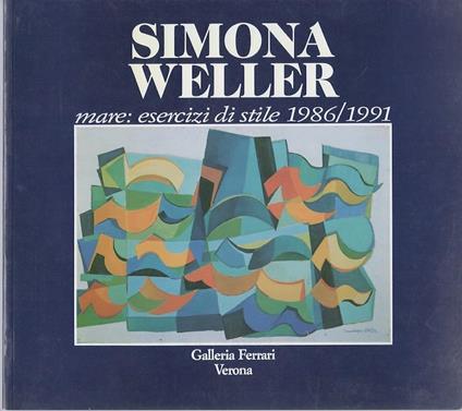 Simona Weller: opere 1986-1991: novembre-dicembre 1991, Galleria Ferrari, Verona. Testo anche in inglese - Mario Ursino,Simona Weller - copertina