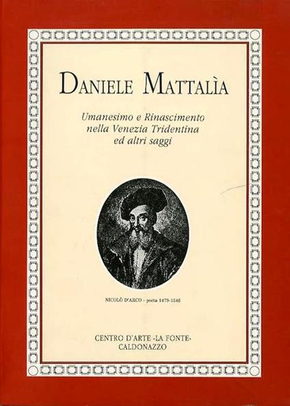 Umanesimo e Rinascimento nella Venezia Tridentina e altri saggi - Daniele Mattalia - copertina