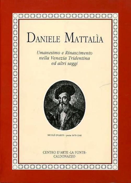 Umanesimo e Rinascimento nella Venezia Tridentina e altri saggi - Daniele Mattalia - copertina