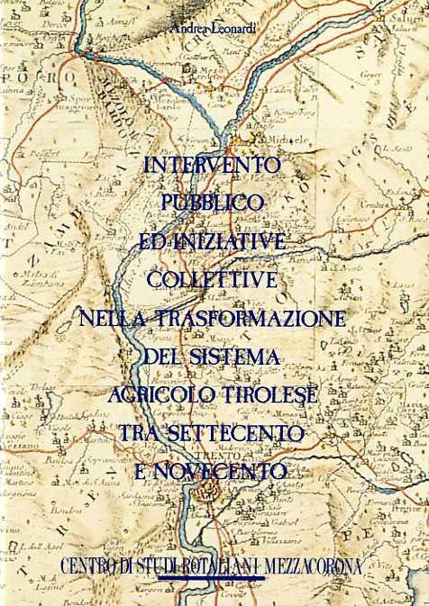 Intervento pubblico ed iniziative collettive nella trasformazione del sistema agricolo tirolese tra Settecento e Novecento - Andrea Leonardi - copertina