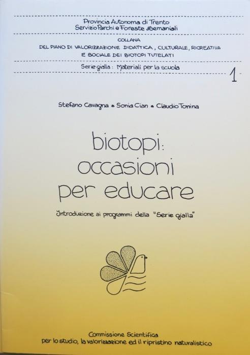 Biotopi: occasioni per educare: introduzione ai programmi della Serie gialla. Provincia autonoma di Trento, Servizio parchi e foreste demaniali. Collana del piano di valorizzazione didattica, culturale, ricreativa e sociale dei biotopi tutelati. Serie Gialla, Materiali per la scuola 1