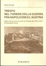 Trento nel turbine della guerra fra Napoleone e l’Austria: dalla cronaca Cose avvenute nel Trentino dal 1796 al 1812 di Gianangelo Ducati. Silvio Ducati