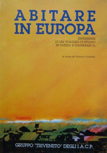 Abitare in Europa: esperienze di un viaggio di studio in Svezia e in Danimarca. Gruppo triveneto degli I.A.C.P - Franco Sandri - copertina