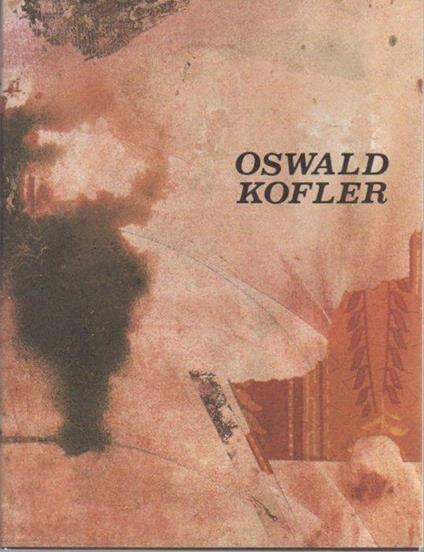 Oswald Kofler. Mostra tenuta a Bolzano nel 1992 - Antonio Manfredi,Valentin Braitenberg - copertina