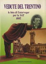 Vedute del Trentino del socio G.B. Unterveger, fotografo: Trento 1882: selezione dell’album fotografico presentato dalla SAT al Congresso internazionale alpino di Salisburgo del 1882