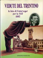 Vedute del Trentino del socio G.B. Unterveger, fotografo: Trento 1882: selezione dell’album fotografico presentato dalla SAT al Congresso internazionale alpino di Salisburgo del 1882