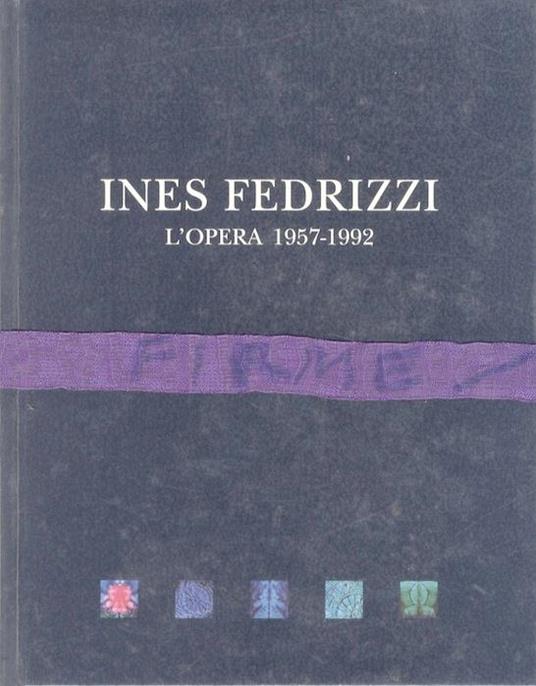 Ines Fedrizzi: l’opera, 1957-1992 - Gabriella Belli,Giovanna Nicoletti - copertina