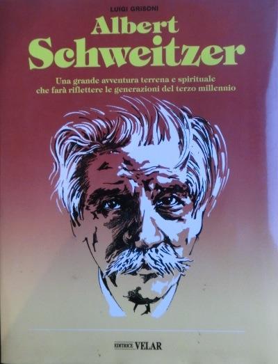 Albert Schweitzer: vita, sermoni, documenti, pensieri. Scelta di scritti - Albert Schweitzer,Luigi Grisoni - copertina