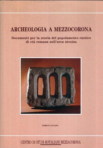 Archeologia a Mezzocorona: documenti per la storia del popolamento rustico di età romana nell’area atesina - Enrico Cavada - copertina