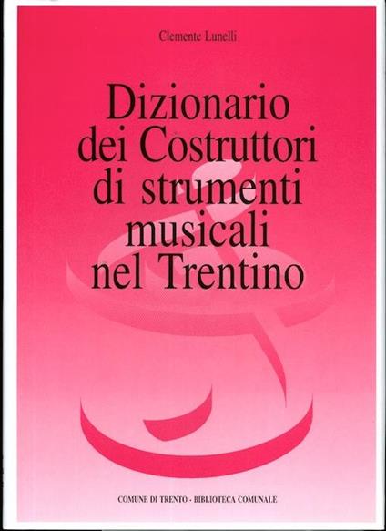 Dizionario dei costruttori di strumenti musicali nel Trentino - Clemente Lunelli - copertina