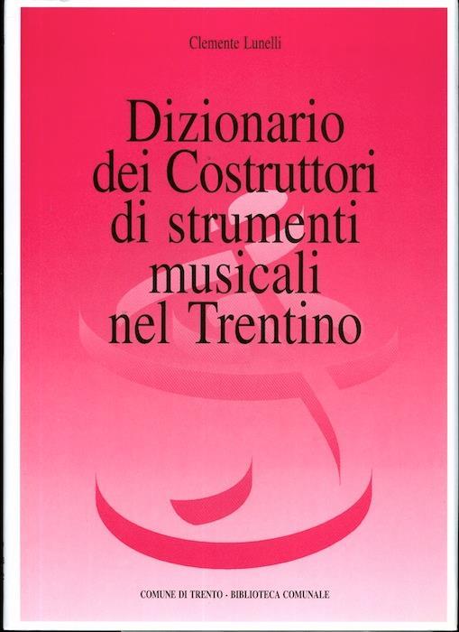 Dizionario dei costruttori di strumenti musicali nel Trentino - Clemente Lunelli - copertina