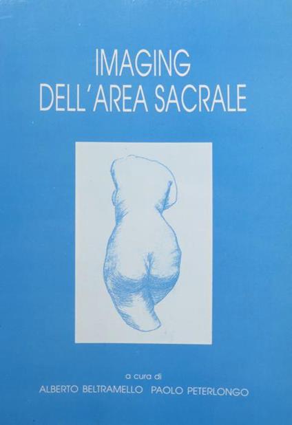 Imaging dell’area sacrale. Atti del Convegno Sacro e dintorni: rendez-vous radiologico-clinico tenuto a Riva del Garda nel 1994 - Alberto Beltramello,Paolo Peterlongo - copertina
