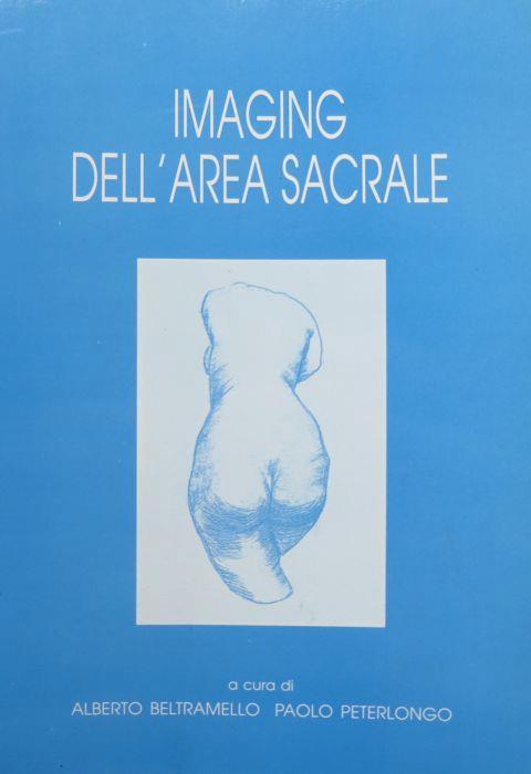 Imaging dell’area sacrale. Atti del Convegno Sacro e dintorni: rendez-vous radiologico-clinico tenuto a Riva del Garda nel 1994 - Alberto Beltramello,Paolo Peterlongo - copertina