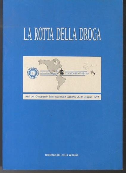 La rotta della droga: atti del Congresso internazionale: Genova, 26-28 giugno 1992 - copertina
