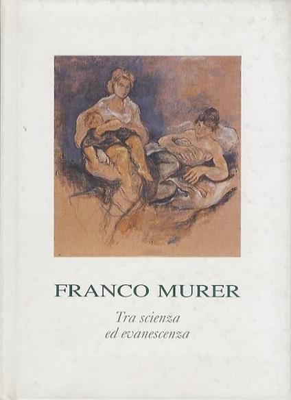Tra scienza ed evanescenza: dipinti e disegni di Franco Murer - copertina