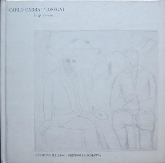 Carlo Carrà: opere dal 1909 al 1960, matite, carboncini, inchiostri. Testo e schede di Luigi Cavallo - Luigi Cavallo - copertina