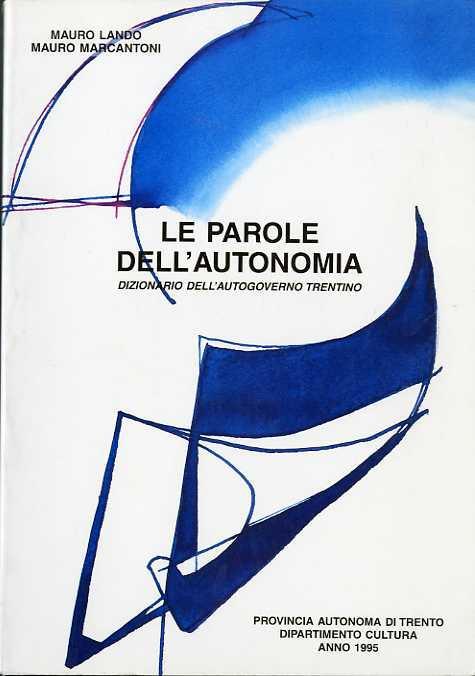Le parole dell’autonomia: dizionario dell’autogoverno trentino - Mauro Lando,Mauro Marcantoni - copertina