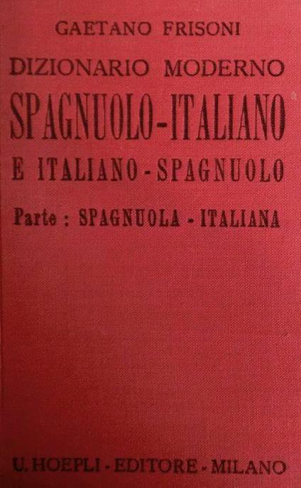 Dizionario moderno italiano-spagnuolo e spagnuolo-italiano: compilato con speciale riguardo alle arti, alle scienze, alla navigazione ed al commercio, contenente oltre gli americanismi e i provincialismi, le voci nuove, anche straniere, attinenti a tutto lo scibile. Diccionario moderno espanol-ital - Gaetano Frisoni - copertina