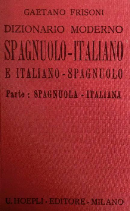 Dizionario moderno italiano-spagnuolo e spagnuolo-italiano: compilato con speciale riguardo alle arti, alle scienze, alla navigazione ed al commercio, contenente oltre gli americanismi e i provincialismi, le voci nuove, anche straniere, attinenti a tutto lo scibile. Diccionario moderno espanol-ital - Gaetano Frisoni - copertina