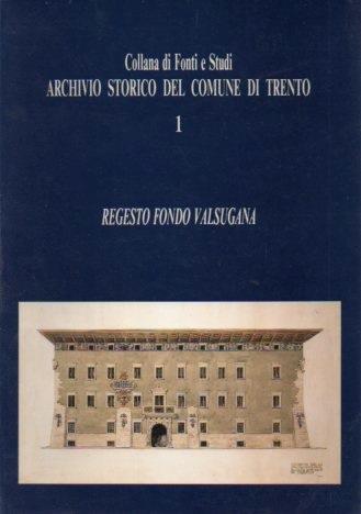 Regesto Fondo Valsugana. Collana di fonti e studi dell’Archivio storico del Comune di Trento 1-2 - copertina